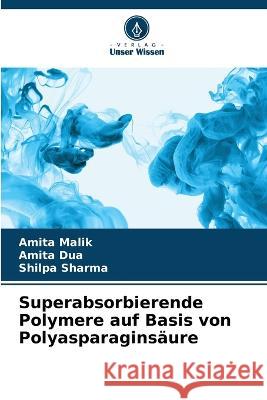 Superabsorbierende Polymere auf Basis von Polyasparaginsaure Amita Malik Amita Dua Shilpa Sharma 9786206188438 Verlag Unser Wissen