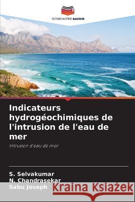 Indicateurs hydrogeochimiques de l'intrusion de l'eau de mer S Selvakumar N Chandrasekar Sabu Joseph 9786206189114 Editions Notre Savoir