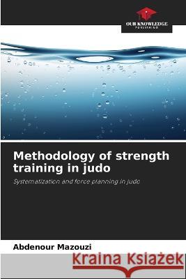 Methodology of strength training in judo Abdenour Mazouzi   9786206189244 Our Knowledge Publishing