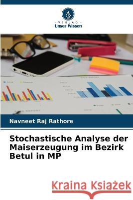 Stochastische Analyse der Maiserzeugung im Bezirk Betul in MP Navneet Raj Rathore   9786206189534