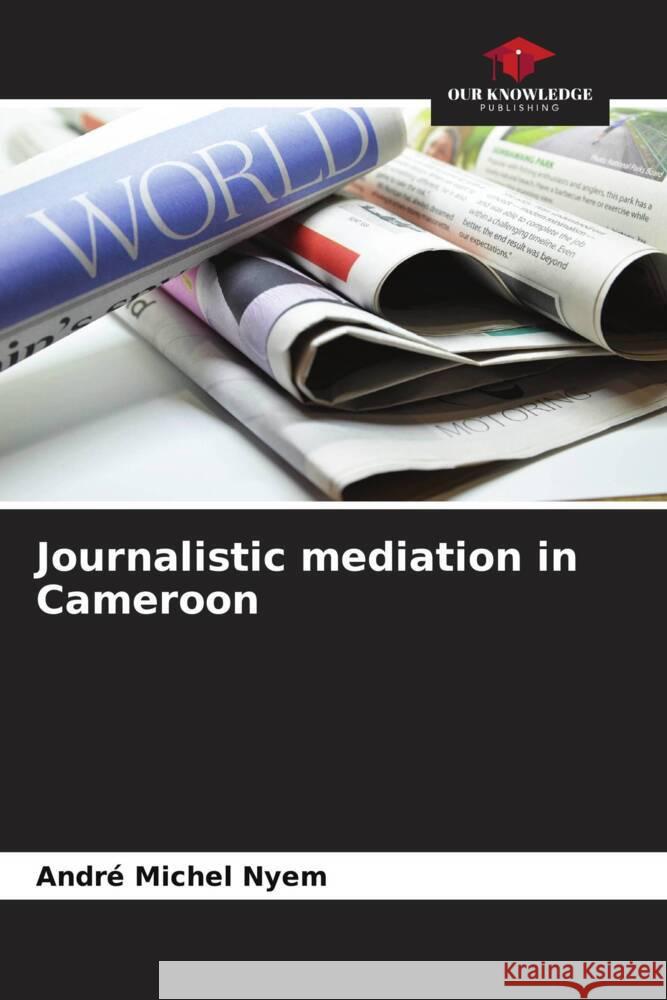 Journalistic mediation in Cameroon Andre Michel Nyem   9786206190325