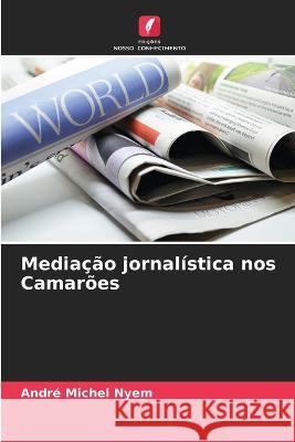 Mediacao jornalistica nos Camaroes Andre Michel Nyem   9786206190356