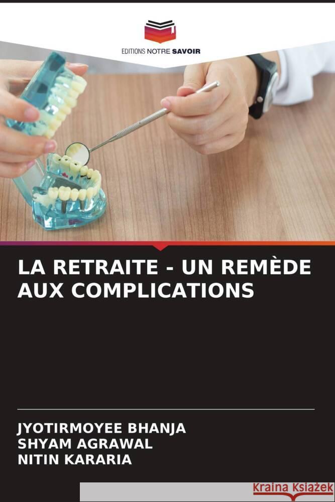 La Retraite - Un Remede Aux Complications Jyotirmoyee Bhanja Shyam Agrawal Nitin Kararia 9786206190394