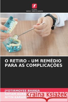 O Retiro - Um Remedio Para as Complicacoes Jyotirmoyee Bhanja Shyam Agrawal Nitin Kararia 9786206190417 Edicoes Nosso Conhecimento