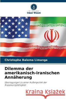 Dilemma der amerikanisch-iranischen Annaherung Christophe Balema Limanga   9786206190431 Verlag Unser Wissen
