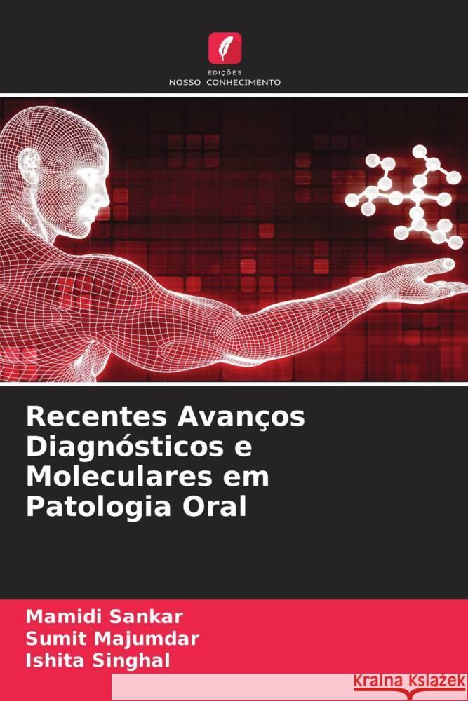 Recentes Avanços Diagnósticos e Moleculares em Patologia Oral Sankar, Mamidi, Majumdar, Sumit, Singhal, Ishita 9786206190912