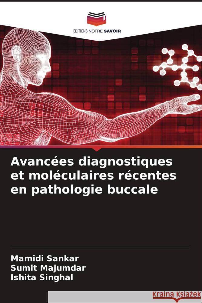 Avancées diagnostiques et moléculaires récentes en pathologie buccale Sankar, Mamidi, Majumdar, Sumit, Singhal, Ishita 9786206190943