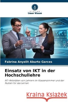 Einsatz von IKT in der Hochschullehre Fabrina Anyelit Aburto Garces   9786206191032 Verlag Unser Wissen