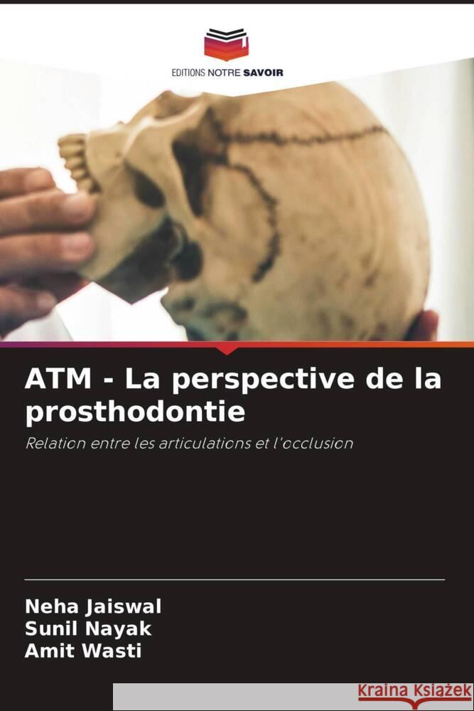 ATM - La perspective de la prosthodontie Jaiswal, Neha, Nayak, Sunil, Wasti, Amit 9786206191070