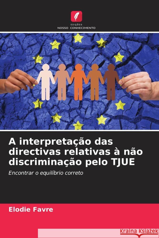 A interpretação das directivas relativas à não discriminação pelo TJUE Favre, Elodie 9786206191575