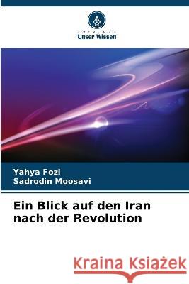 Ein Blick auf den Iran nach der Revolution Yahya Fozi Sadrodin Moosavi  9786206193203 Verlag Unser Wissen