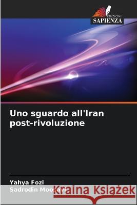 Uno sguardo all'Iran post-rivoluzione Yahya Fozi Sadrodin Moosavi  9786206193241 Edizioni Sapienza