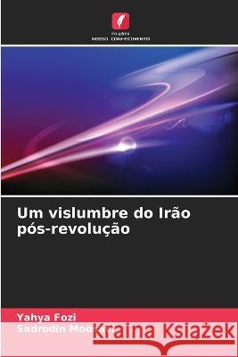 Um vislumbre do Irao pos-revolucao Yahya Fozi Sadrodin Moosavi  9786206193258 Edicoes Nosso Conhecimento