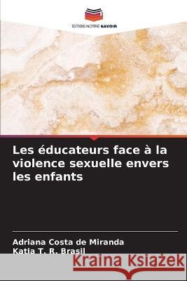 Les educateurs face a la violence sexuelle envers les enfants Adriana Costa de Miranda Katia T R Brasil  9786206194286