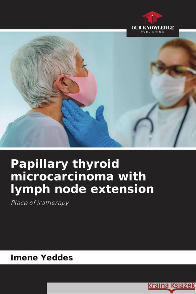 Papillary thyroid microcarcinoma with lymph node extension Imene Yeddes   9786206194705 Our Knowledge Publishing