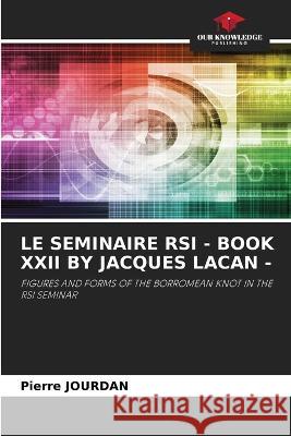Le Seminaire RSI - Book XXII by Jacques Lacan - Pierre Jourdan   9786206194866