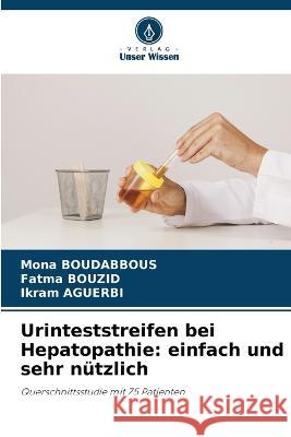 Urinteststreifen bei Hepatopathie: einfach und sehr nutzlich Mona Boudabbous Fatma Bouzid Ikram Aguerbi 9786206195276