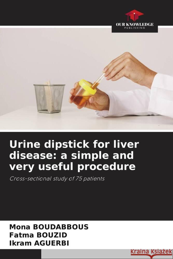 Urine dipstick for liver disease: a simple and very useful procedure Mona Boudabbous Fatma Bouzid Ikram Aguerbi 9786206195283