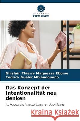 Das Konzept der Intentionalitat neu denken Ghislain Thierry Maguessa Ebome Cedrick Guelor Mbiandouono  9786206195931