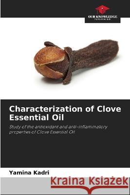 Characterization of Clove Essential Oil Yamina Kadri   9786206196617 Our Knowledge Publishing