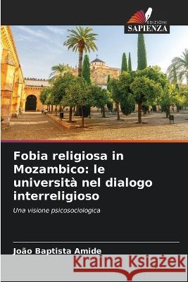Fobia religiosa in Mozambico: le universita nel dialogo interreligioso Joao Baptista Amide   9786206196860 Edizioni Sapienza