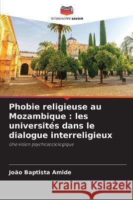 Phobie religieuse au Mozambique: les universites dans le dialogue interreligieux Joao Baptista Amide   9786206196877