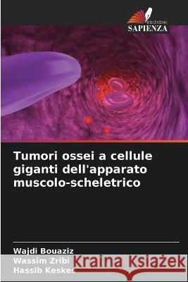 Tumori ossei a cellule giganti dell'apparato muscolo-scheletrico Wajdi Bouaziz   9786206196921 Edizioni Sapienza