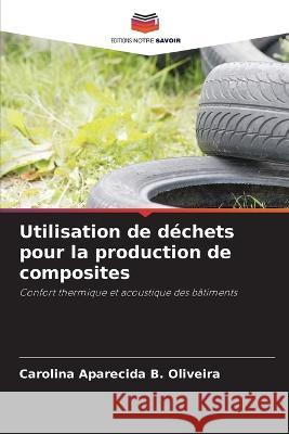 Utilisation de dechets pour la production de composites Carolina Aparecida B Oliveira   9786206197034 Editions Notre Savoir