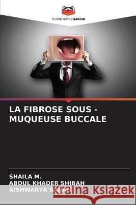 La Fibrose Sous - Muqueuse Buccale Shaila M Abdul Khader Shibah Aishwarya Sajjan 9786206197140 Editions Notre Savoir