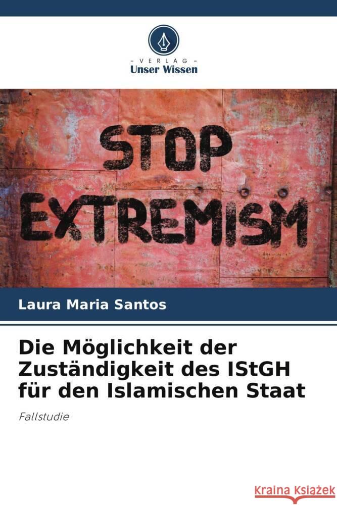 Die Moeglichkeit der Zustandigkeit des IStGH fur den Islamischen Staat Laura Maria Santos   9786206197485