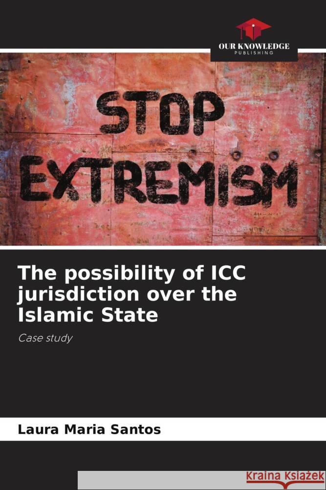 The possibility of ICC jurisdiction over the Islamic State Laura Maria Santos   9786206197492