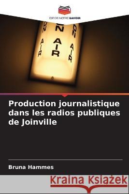 Production journalistique dans les radios publiques de Joinville Bruna Hammes   9786206198284