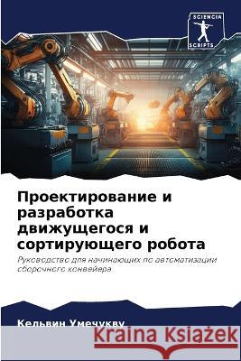 Proektirowanie i razrabotka dwizhuschegosq i sortiruüschego robota Umechukwu, Kel'win 9786206198987 Sciencia Scripts