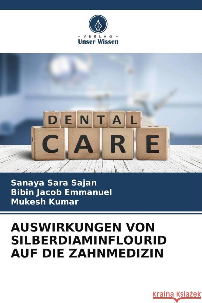 Auswirkungen Von Silberdiaminflourid Auf Die Zahnmedizin Sanaya Sara Sajan Bibin Jacob Emmanuel Mukesh Kumar 9786206199076 Verlag Unser Wissen