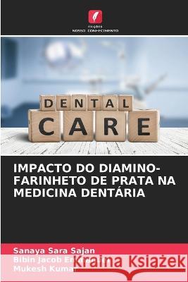 Impacto Do Diamino-Farinheto de Prata Na Medicina Dentaria Sanaya Sara Sajan Bibin Jacob Emmanuel Mukesh Kumar 9786206199137 Edicoes Nosso Conhecimento