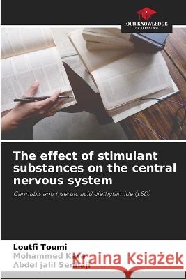 The effect of stimulant substances on the central nervous system Loutfi Toumi Mohammed Kara Abdel Jalil Senhaji 9786206199588 Our Knowledge Publishing