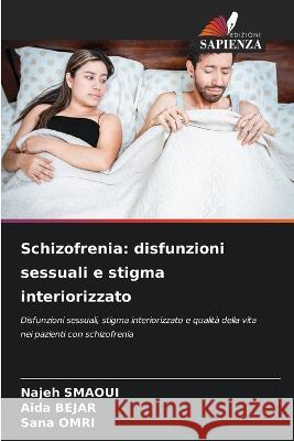 Schizofrenia: disfunzioni sessuali e stigma interiorizzato Najeh Smaoui Aida Bejar Sana Omri 9786206200222