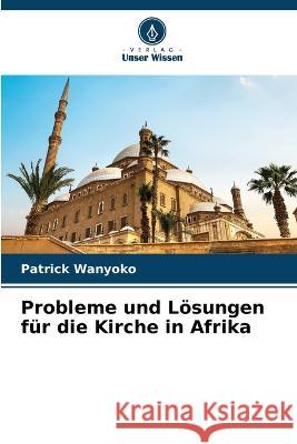 Probleme und Loesungen fur die Kirche in Afrika Patrick Wanyoko   9786206200888 Verlag Unser Wissen