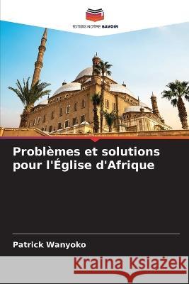 Problemes et solutions pour l'Eglise d'Afrique Patrick Wanyoko   9786206200932 Editions Notre Savoir