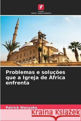 Problemas e solucoes que a Igreja de Africa enfrenta Patrick Wanyoko   9786206200956 Edicoes Nosso Conhecimento