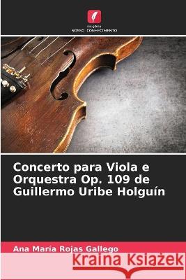 Concerto para Viola e Orquestra Op. 109 de Guillermo Uribe Holguin Ana Maria Rojas Gallego   9786206201137