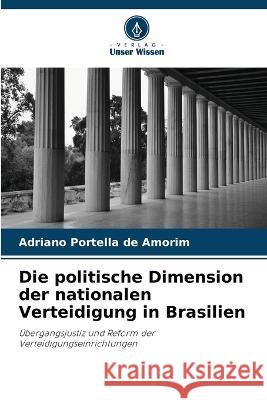 Die politische Dimension der nationalen Verteidigung in Brasilien Adriano Portella de Amorim   9786206201274 Verlag Unser Wissen