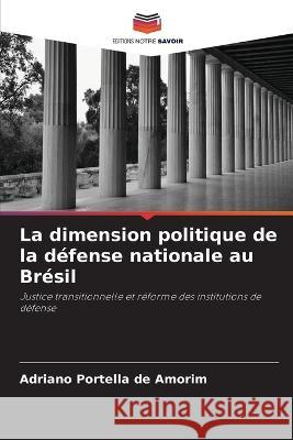 La dimension politique de la defense nationale au Bresil Adriano Portella de Amorim   9786206201304