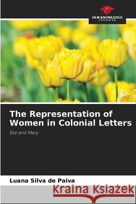 The Representation of Women in Colonial Letters Luana Silva de Paiva   9786206201762
