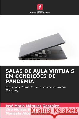 Salas de Aula Virtuais Em Condicoes de Pandemia Jose Maria Marquez Gonzalez Ciro Moises Romo Puebla Marisela Aldecoa Leon 9786206202394 Edicoes Nosso Conhecimento