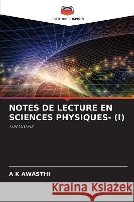 Notes de Lecture En Sciences Physiques- (I) A K Awasthi   9786206202677 Editions Notre Savoir