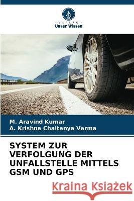 System Zur Verfolgung Der Unfallstelle Mittels GSM Und GPS M Aravind Kumar A Krishna Chaitanya Varma  9786206202745 Verlag Unser Wissen