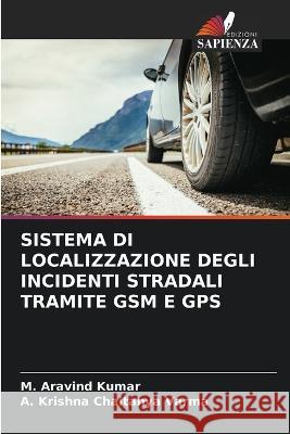 Sistema Di Localizzazione Degli Incidenti Stradali Tramite GSM E GPS M Aravind Kumar A Krishna Chaitanya Varma  9786206202776 Edizioni Sapienza