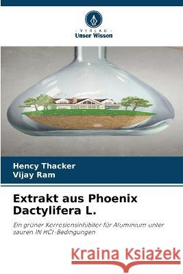 Extrakt aus Phoenix Dactylifera L. Hency Thacker Vijay Ram  9786206203131 Verlag Unser Wissen