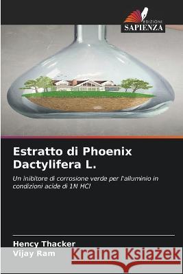 Estratto di Phoenix Dactylifera L. Hency Thacker Vijay Ram  9786206203162 Edizioni Sapienza